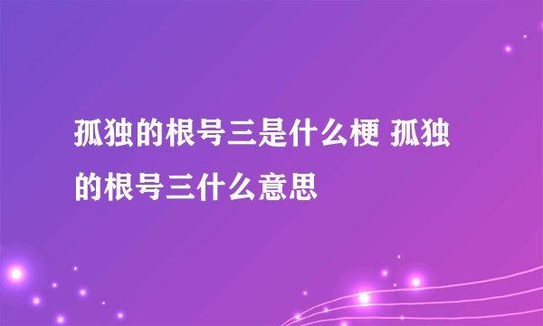 孤独的根号三是什么梗 孤独的根号三什么意思