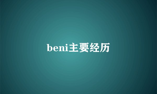 beni主要经历