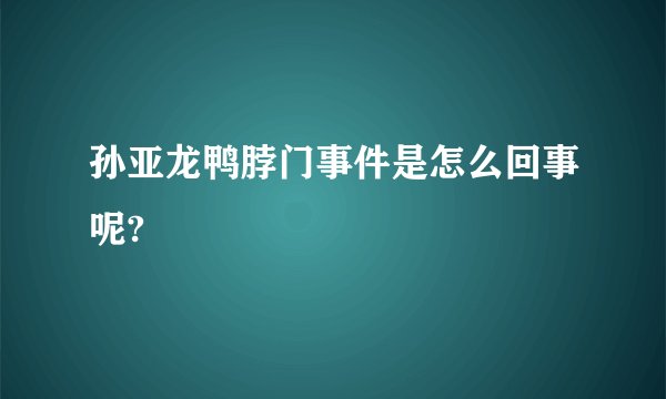 孙亚龙鸭脖门事件是怎么回事呢?