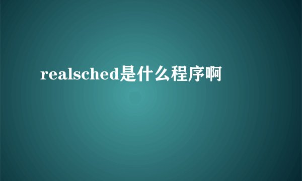 realsched是什么程序啊
