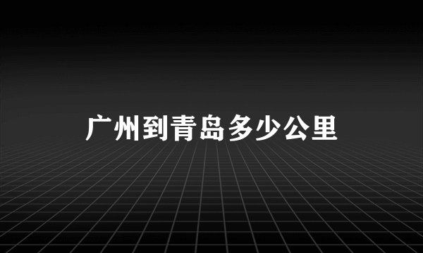 广州到青岛多少公里