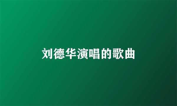 刘德华演唱的歌曲