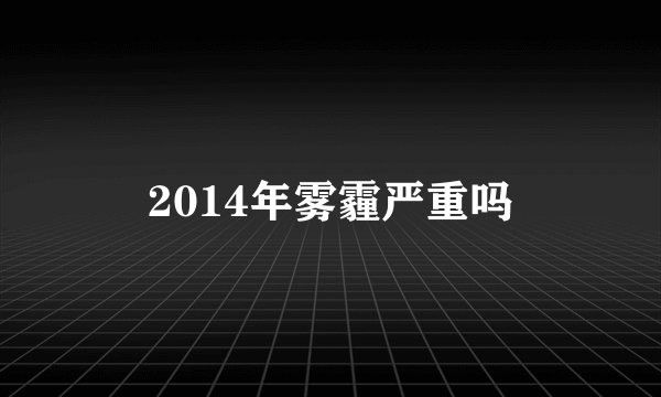 2014年雾霾严重吗