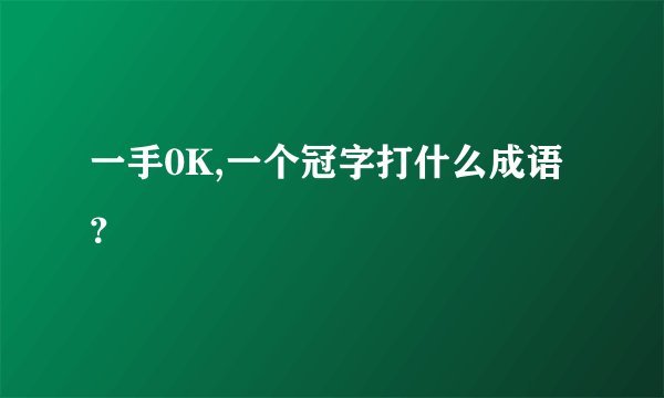 一手0K,一个冠字打什么成语？