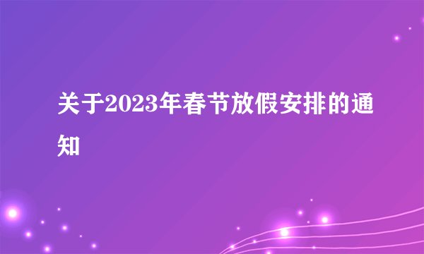 关于2023年春节放假安排的通知