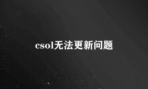 csol无法更新问题
