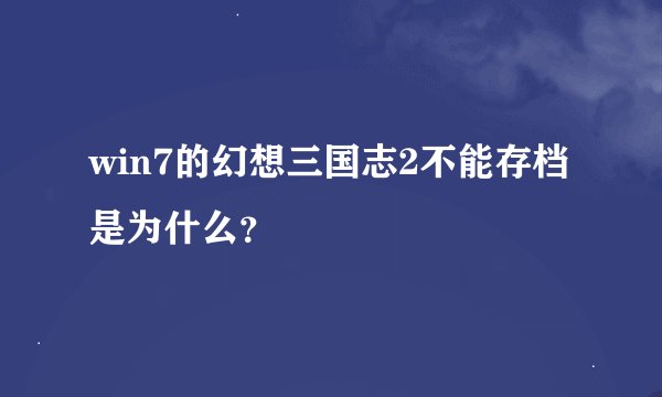 win7的幻想三国志2不能存档是为什么？