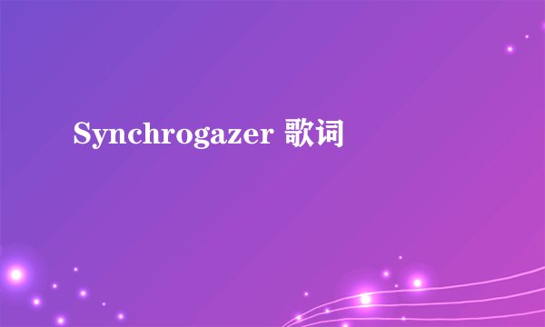 Synchrogazer 歌词