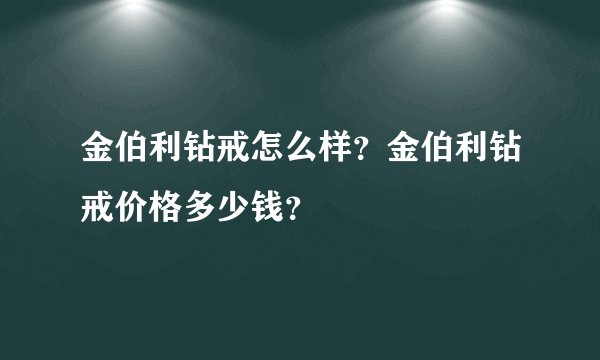 金伯利钻戒怎么样？金伯利钻戒价格多少钱？