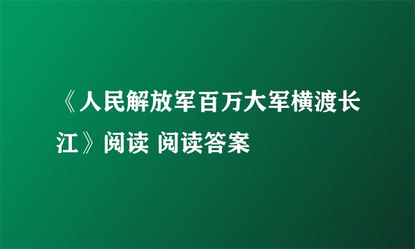 《人民解放军百万大军横渡长江》阅读 阅读答案