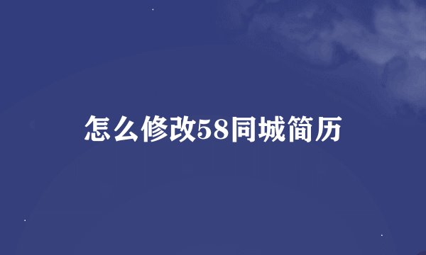 怎么修改58同城简历