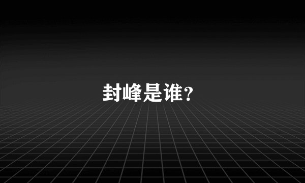 封峰是谁？