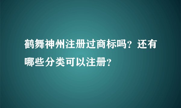 鹤舞神州注册过商标吗？还有哪些分类可以注册？