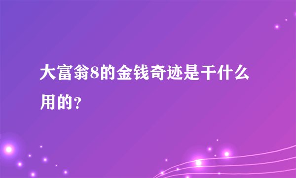 大富翁8的金钱奇迹是干什么用的？