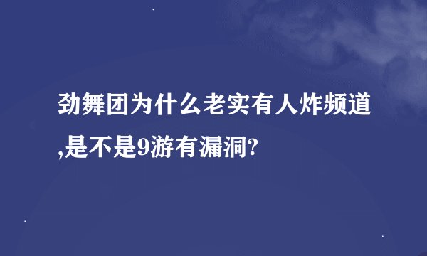 劲舞团为什么老实有人炸频道,是不是9游有漏洞?