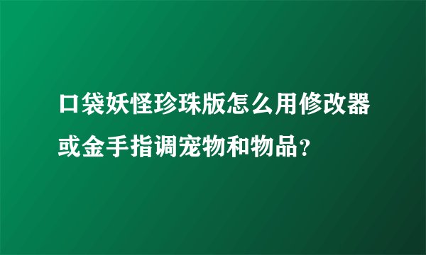 口袋妖怪珍珠版怎么用修改器或金手指调宠物和物品？