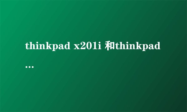 thinkpad x201i 和thinkpad x201s 有什么区别