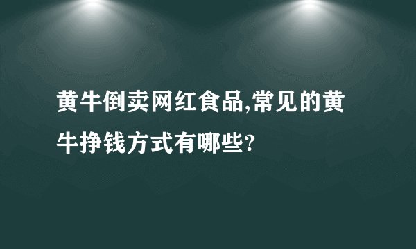 黄牛倒卖网红食品,常见的黄牛挣钱方式有哪些?