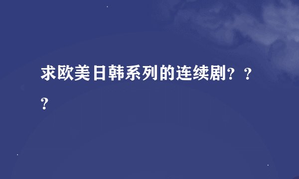 求欧美日韩系列的连续剧？？？