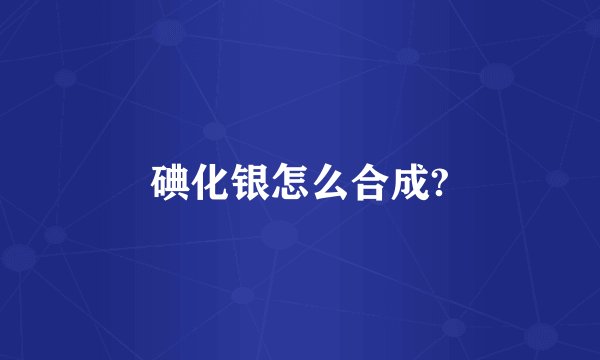 碘化银怎么合成?