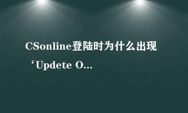 CSonline登陆时为什么出现‘Updete Ox30000030无法连接到服务器，大家帮忙下
