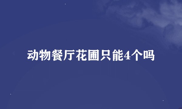 动物餐厅花圃只能4个吗