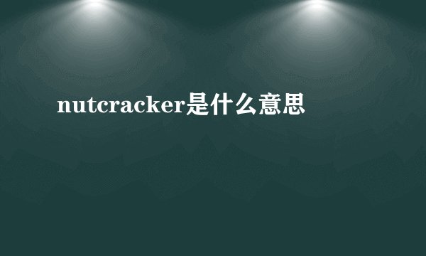 nutcracker是什么意思