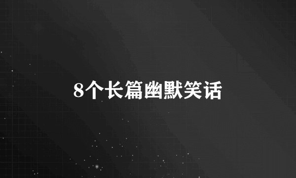 8个长篇幽默笑话