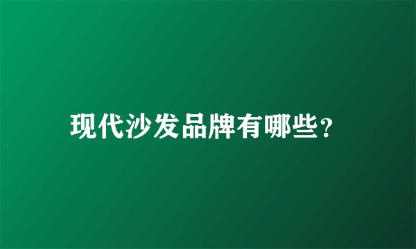 现代沙发品牌有哪些？