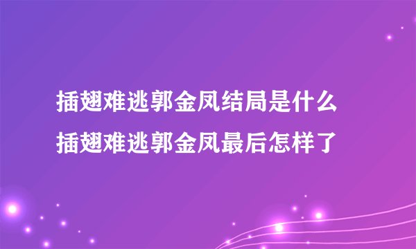 插翅难逃郭金凤结局是什么 插翅难逃郭金凤最后怎样了