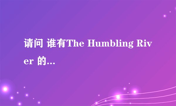 请问 谁有The Humbling River 的歌词啊？汉语的