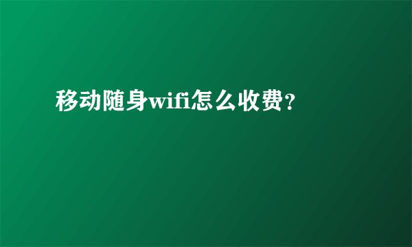 移动随身wifi怎么收费？