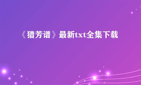 《猎芳谱》最新txt全集下载