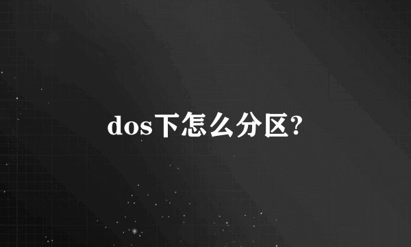 dos下怎么分区?