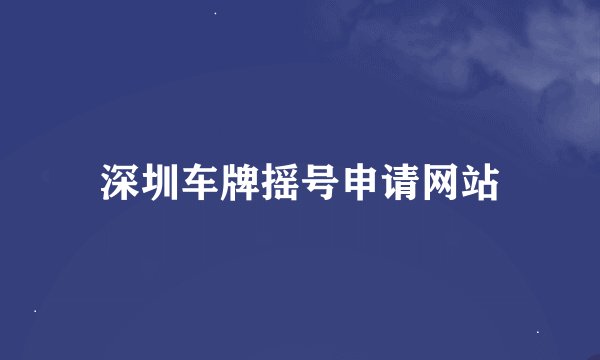 深圳车牌摇号申请网站