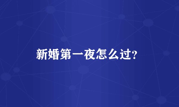 新婚第一夜怎么过？