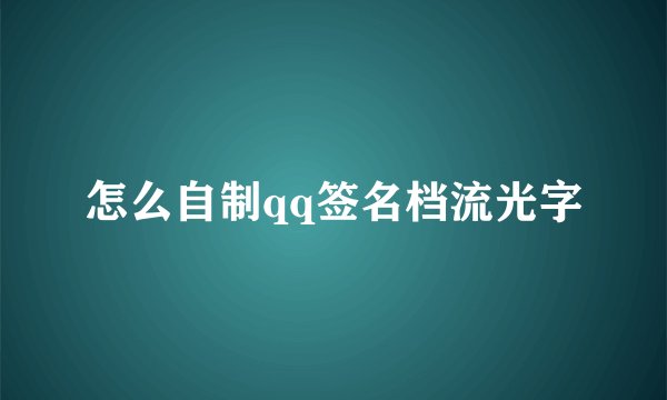 怎么自制qq签名档流光字