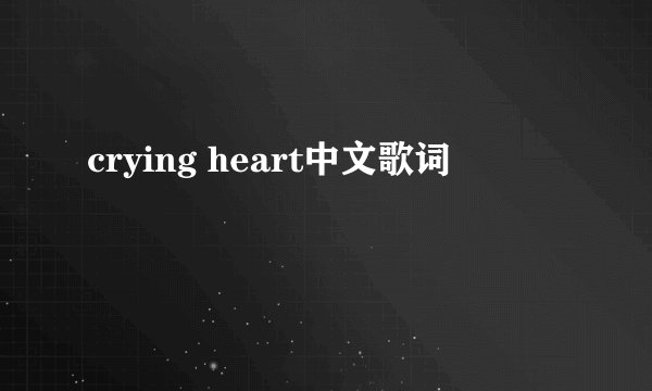 crying heart中文歌词