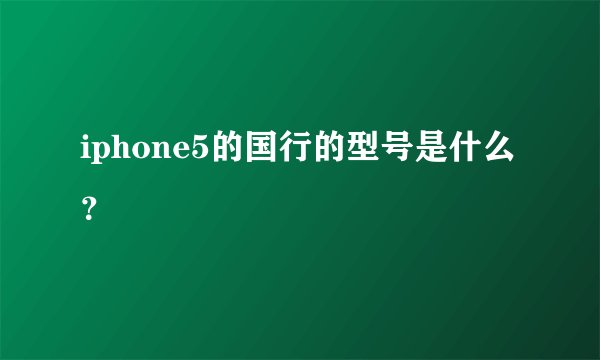 iphone5的国行的型号是什么?