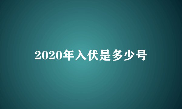 2020年入伏是多少号