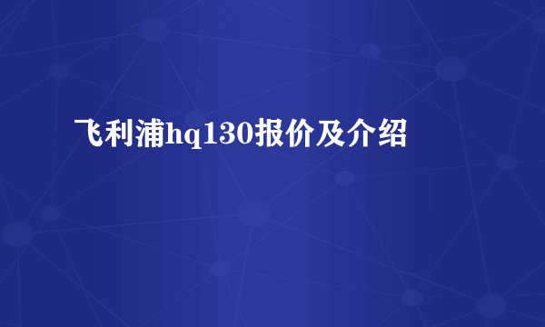 飞利浦hq130报价及介绍