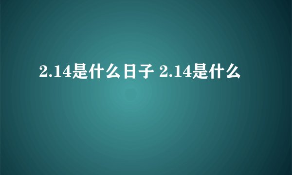 2.14是什么日子 2.14是什么