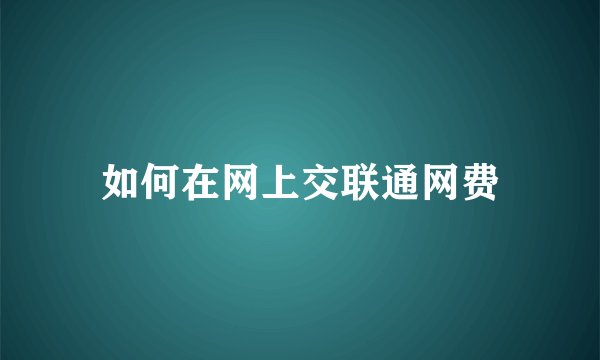 如何在网上交联通网费