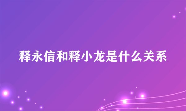 释永信和释小龙是什么关系