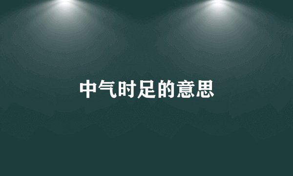 中气时足的意思