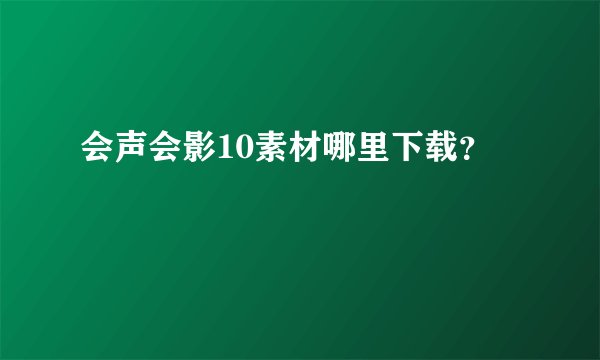 会声会影10素材哪里下载？