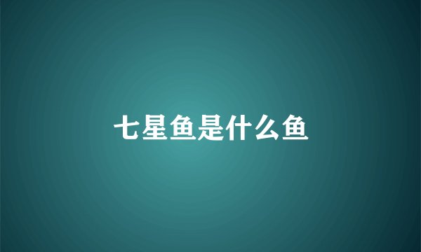 七星鱼是什么鱼