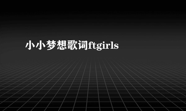 小小梦想歌词ftgirls