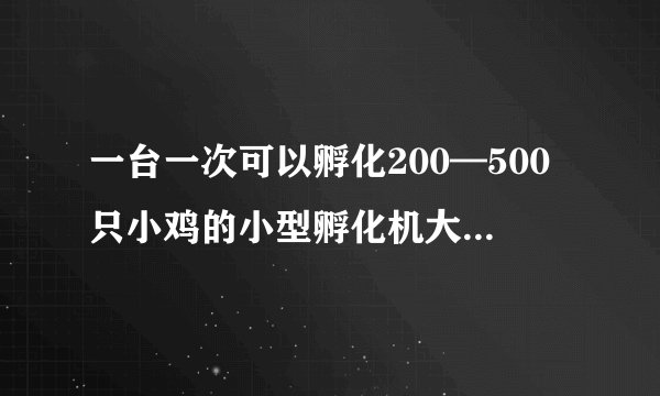 一台一次可以孵化200—500只小鸡的小型孵化机大概要多少钱？