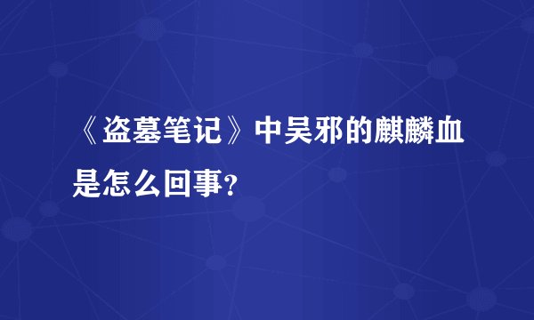 《盗墓笔记》中吴邪的麒麟血是怎么回事？